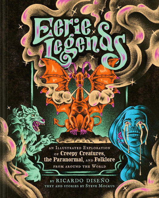 EERIE LEGENDS: AN ILLUSTRATED EXPLORATION OF CREEPY CREATURES. THE PARANORMAL, AND FOLKLORE FROM AROUND THE WORLD BY RICARDO DISENO