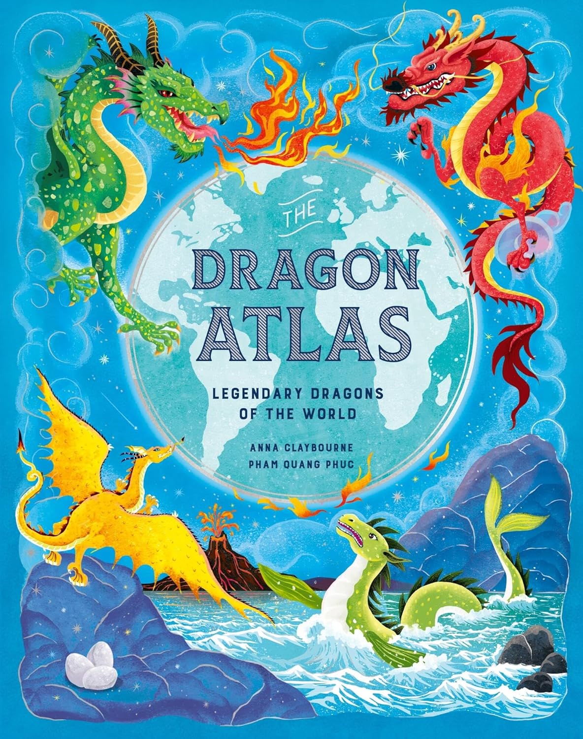 THE DRAGON ATLAS: LEGENDARY DRAGONS OF THE WORLD BY ANNA CLAYBOURNE AND PHAM QUANG PHUC