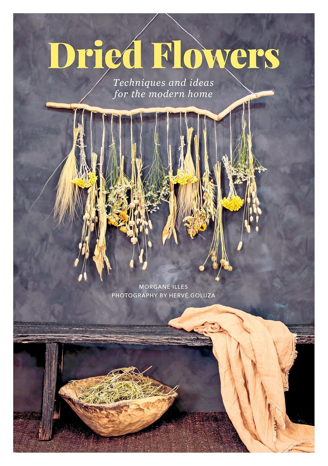 DRIED FLOWERS: TECHNIQUES AND IDEAS FOR THE MODERN HOME BY MORGANE ILLES