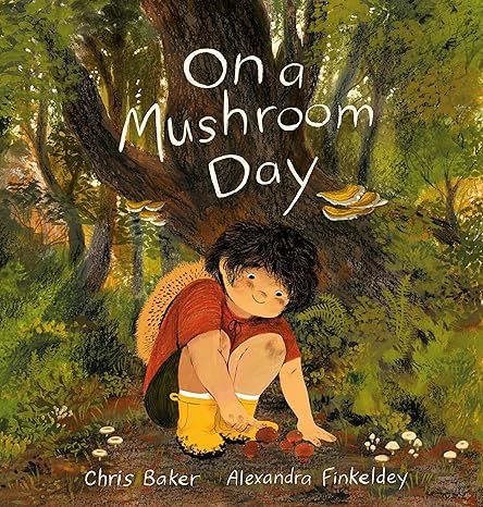 ON A MUSHROOM DAY BY CHRIS BAKER AND ALEXANDRA FINKELDAY