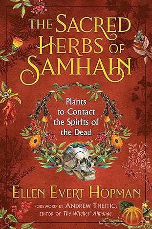 THE SACRED HERBS OF SAMHAIN: PLANTS TO CONTACT THE SPIRITS OF THE DEAD BY ELLEN EVERT HOPMAN