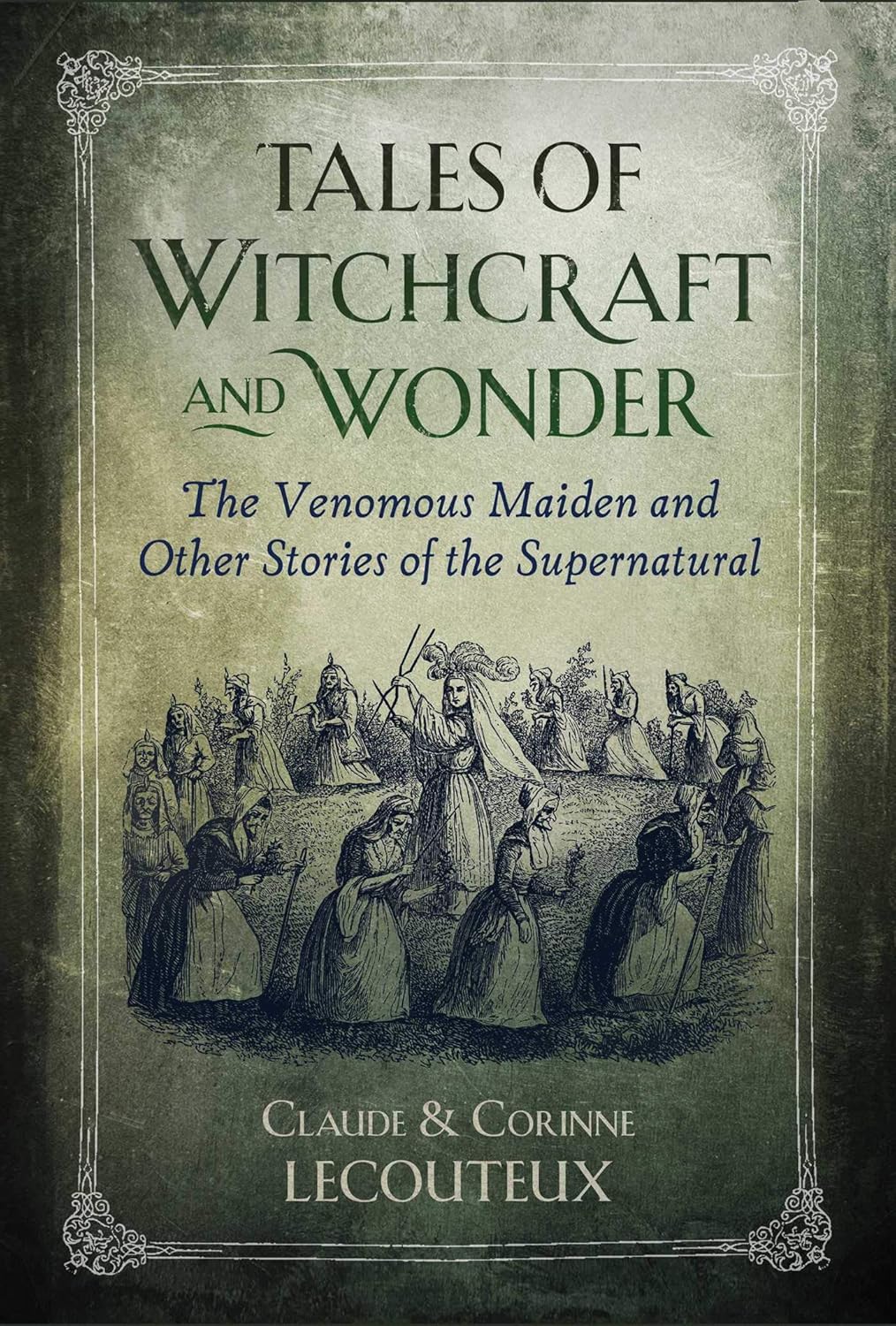 TALES OF WITCHCRAFT AND WONDER : THE VENOMOUS MAIDEN AND OTHER STORIES OF THE SUPERNATURAL BY CLAUDE & CORINNE LECOUTEUX