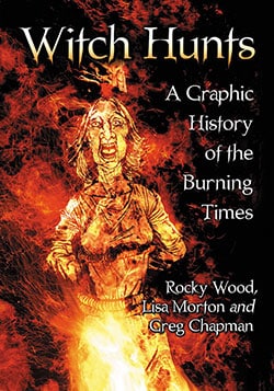 WITCH HUNTS: A GRAPHIC HISTORY OF THE BURNING TIMES BY ROCKY WOOD, LISA MORTON, AND GREG CHAPMAN