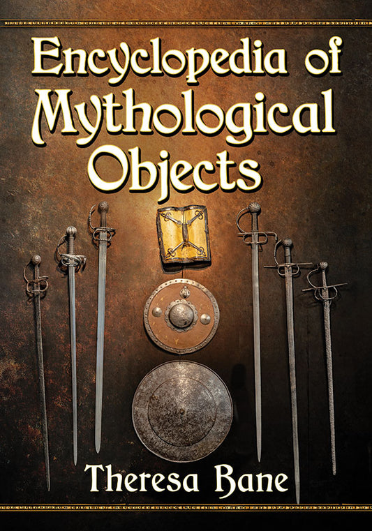 ENCYCLOPEDIA OF MYTHOLOGICAL OBJECTS BY THERESA BANE