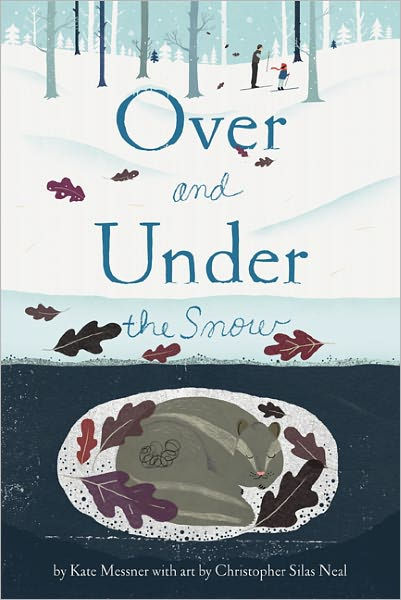 OVER AND UNDER THE SNOW BY KATE MESSNER AND ILLUSTRATED BY CHISTOPHER SILAS NEAL