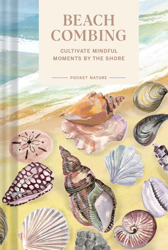 POCKET NATURE GUIDE: BEACH COMBING: CULTIVATE MINDFUL MOMENTS BY THE SHORE