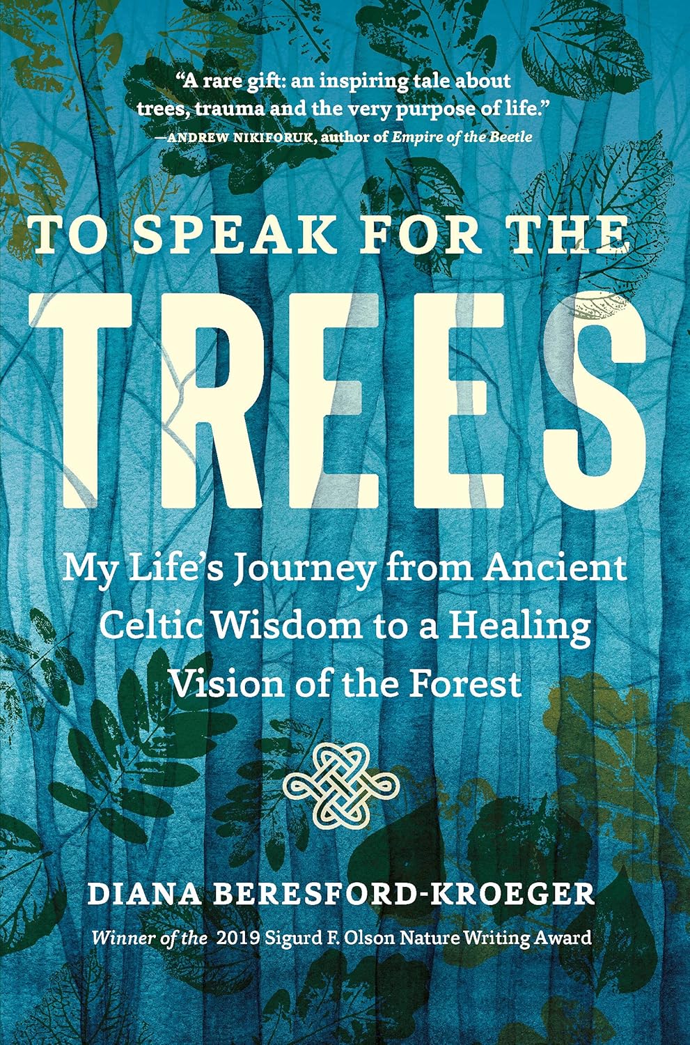 TO SPEAK FOR THE TREES: MY LIFE'S JOURNEY FROM ANCIENT CELTIC WISDOM TO A HEALING VISION OF THE FOREST BY DIANA BERESFORD-KROEGER