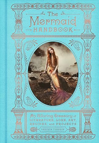 THE MERMAID HANDBOOK AN ALLURING TREASURY OF LITERATURE BY CAROLYN TURGEON