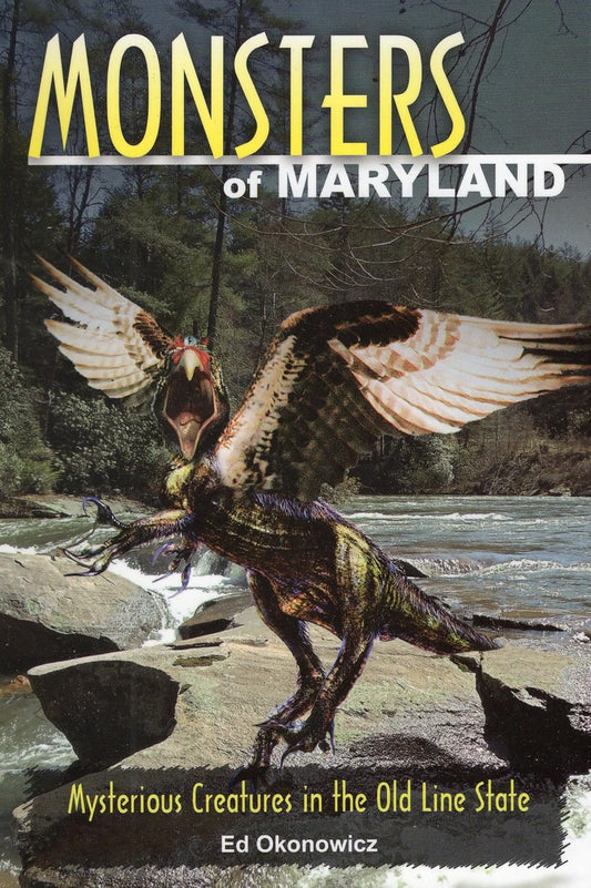 MONSTERS OF MARYLAND: MYSTERIOUS CREATURES OF THE OLD LINE STATE BY ED OKONOWICZ