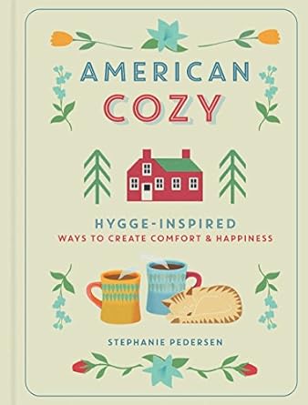 AMERICAN COZY: HYGGE-INSPIRED WAYS TO CREATE COMFORT AND HAPPINESS BY STEPHANIE PEDERSEN