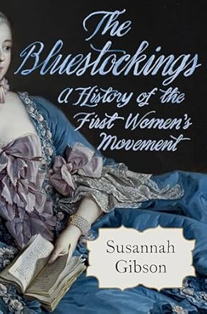 BLUESTOCKINGS: A HISTORY OF THE FIRST WOMEN'S MOVEMENT BY SUSANNAH GIBSON