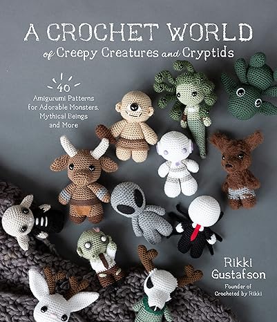 A CROCHET WORLD OF CREEPY CREATURES AND CRYPTIDS BY RIKKI GUSTAFSON