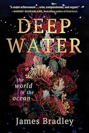 DEEP WATER: THE WORLD IN THE OCEAN BY JAMES BRADLEY