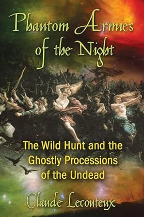 PHANTOM ARMIES OF THE NIGHT: THE WILD HUNT AND THE GHOSTLY PROCESSIONS OF THE UNDEAD BT CLAUDE LECOUTEUX