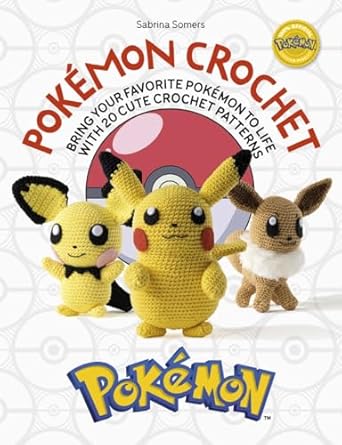 POKEMON CROCHET: BRING YOUR FAVORITE POKEMON TO LLIFE WITH 20 CUTE CROCHET PATTERNS BY SABRINA SOMERS