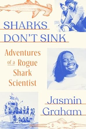 SHARKS DON'T SINK: ADVENTURES OF A ROGUE SHARK SCIENTIST BY JASMIN GRAHAM