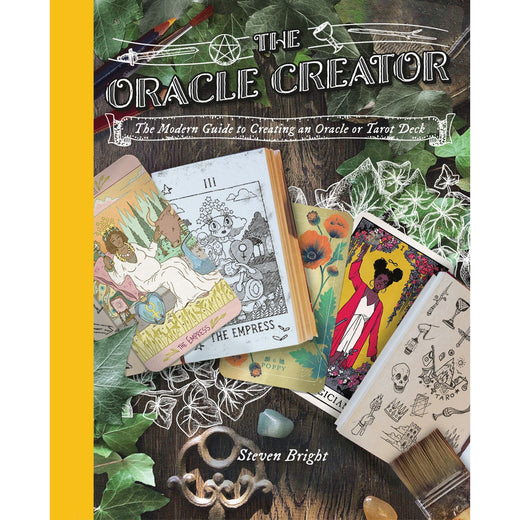 THE ORACLE CREATOR: THE MODERN GUIDE TO CREATING AN ORACLE OR TAROT DECK BY STEVEN BRIGHT