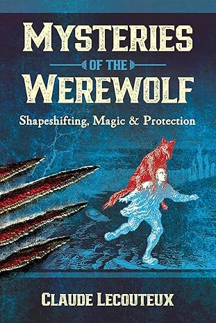 MYSTERIES OF THE WEREWOLF: SHAPESHIFTING, MAGIC, AND PROTECTION BY CLAUDE LECOUTEAUX