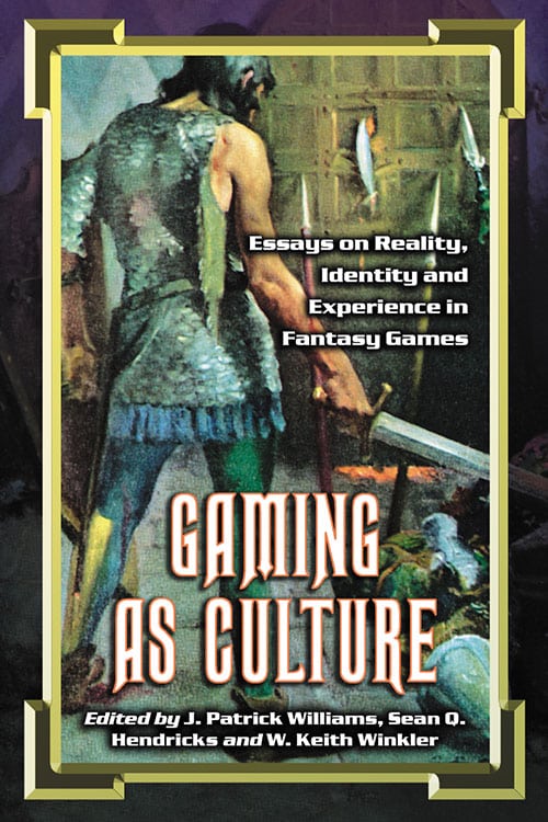 GAMING AS CULTURE EDITED BY J. PATRICK WILLIAMS, SEAN O. HENDRICKS, AND W. KEITH WINKLER