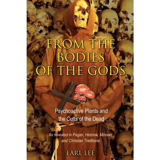 FROM THE BODIES OF THE GODS: PSYCHOACTIVE PLANTS AND THE CULTS OF THE DEAD BY EARL LEE