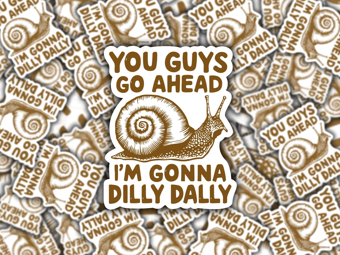 YOU GUYS GO AHEAD I'M GONNA DILLY DALLY SNAIL STICKER