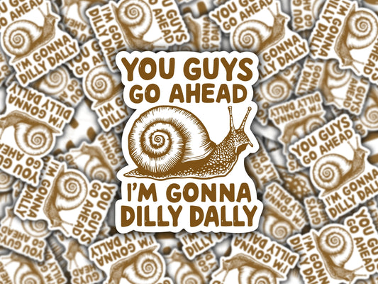 YOU GUYS GO AHEAD I'M GONNA DILLY DALLY SNAIL STICKER