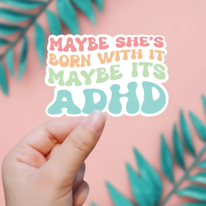 MAYBE SHE'S BORN WITH IT, MAYBE IT'S ADHD STICKER