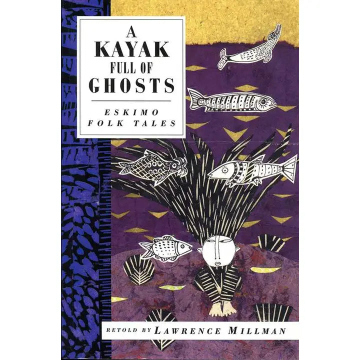 A KAYAK FULL OF GHOSTS: ESKIMO TALES RETOLD BY LAWRENCE MILLMAN