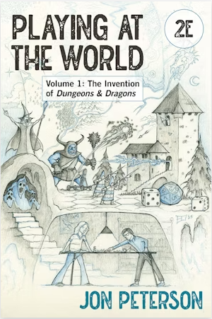 PLAYING AT THE WORLD 2E VOLUME 1: THE INVENTION OF DUNGEONS AND DRAGONS BY JON PETERSON